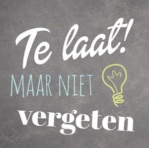Te laat maar niet vergeten Te laat maar niet vergeten